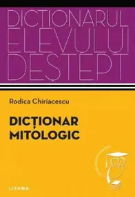 Dictionar mitologic. Dictionarul elevului destept