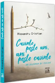 Cuvinte peste ani, ani peste cuvinte. Un deceniu de poezie