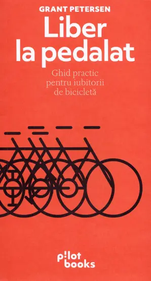 Liber la pedalat. Ghid practic pentru iubitorii de bicicleta