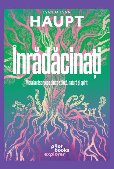 Inradacinati. Viata la rascrucea dintre stiinta, natura si spirit