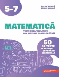 Matematica. Teste recapitulative din materia claselor V-VII. 50 de teste pe modelul Evaluarii Nationale