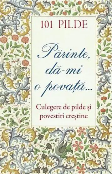 101 pilde. Parinte, da-mi o povata. Culegere de pilde si povestiri crestine