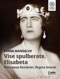 Vise spulberate. Elisabeta, Principesa României, Regina Greciei