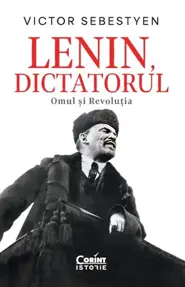 Lenin, dictatorul. Omul și Revoluția