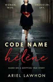 Code Name Helene : Inspired by true events, a gripping WW2 story by the bestselling author of THE FROZEN RIVER, a GMA Book Club pick