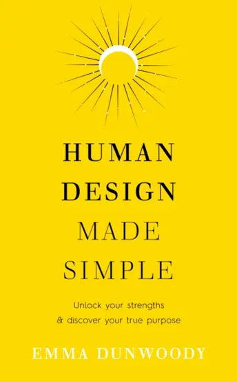 Human Design Made Simple : Unlock your strengths &amp; discover your true purpose