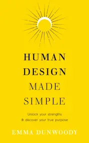 Human Design Made Simple : Unlock your strengths &amp; discover your true purpose