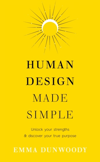 Human Design Made Simple : Unlock your strengths & discover your true purpose