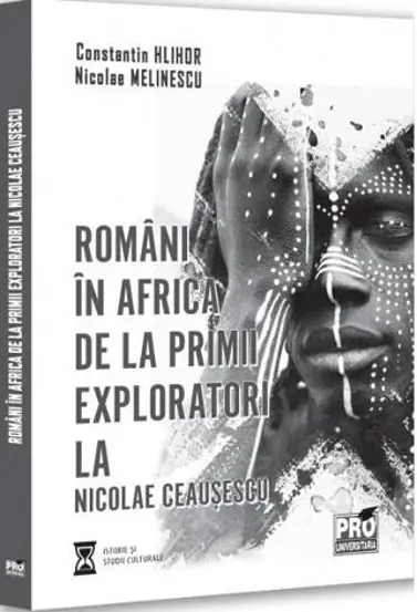 Romani in Africa. De la primii exploratori la Nicolae Ceausescu