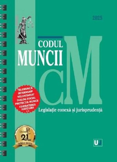 Codul muncii, legislatie conexa si jurisprudenta Februarie 2025 Ed. Spiralata