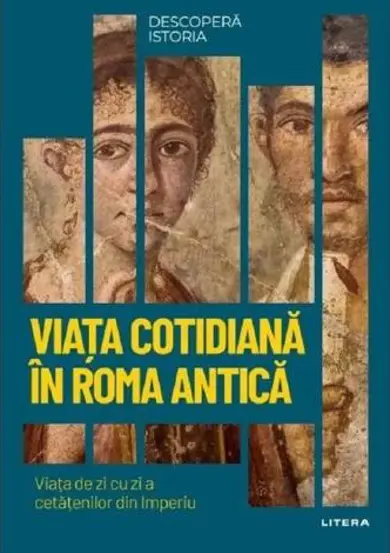 Descopera Istoria. Viata cotidiana in Roma antica