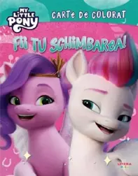 My Little Pony: Fii tu schimbarea. Carte de colorat