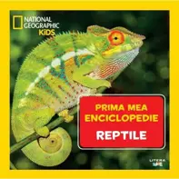 Prima mea enciclopedie: Reptile. National Geographic