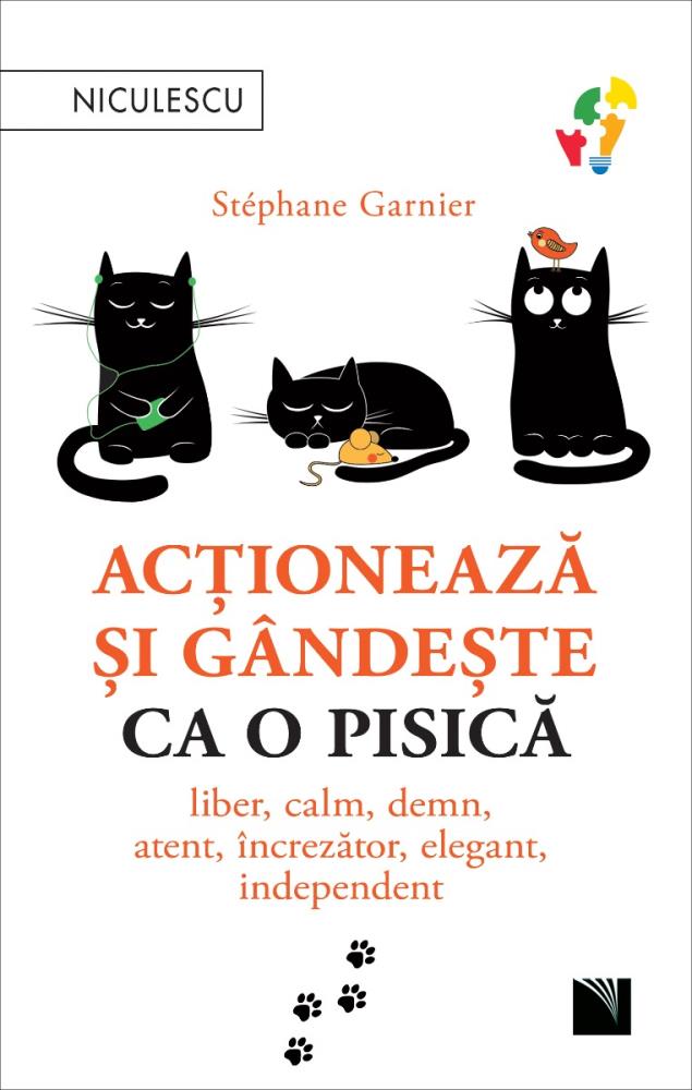 Actioneaza si gandeste ca o pisica. Liber, calm, demn, atent, increzator, elegant, independent. (resigilat)