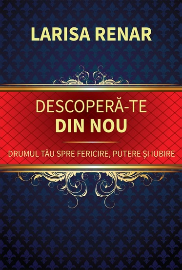 Descopera-te din nou. Drumul tau spre fericire, putere si iubire
