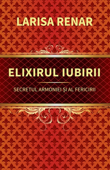 Elixirul iubirii. Secretul armoniei si al fericirii