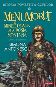 Menumorut si minele de aur de la Rosia Montana. Seria Istoria povestita copiilor Vol.3