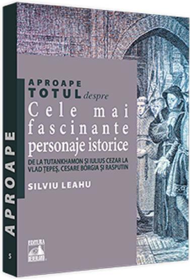 Aproape totul despre... Cele mai fascinante personaje istorice (resigilat)