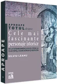 Aproape totul despre... Cele mai fascinante personaje istorice (resigilat)
