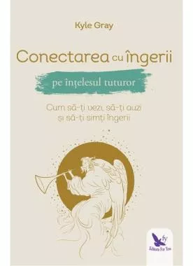 Conectarea cu îngerii pe înțelesul tuturor (resigilat)