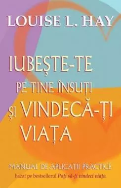 Iubeşte-te pe tine însuţi şi vindecă-ţi viaţa (resigilat)