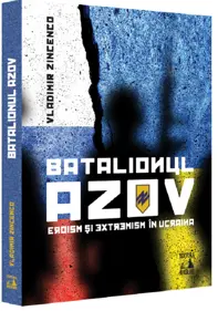 Batalionul Azov. Eroism si extremism in Ucraina (resigilat)