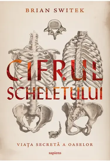 Cifrul scheletului. Viata secreta a oaselor