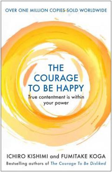 The Courage to be Happy : True Contentment Is Within Your Power