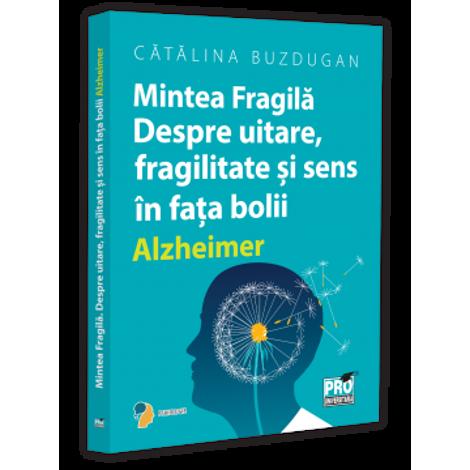 Mintea Fragila. Despre uitare, fragilitate si sens in fata bolii Alzheimer