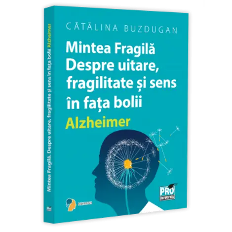 Mintea Fragila. Despre uitare, fragilitate si sens in fata bolii Alzheimer