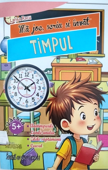 Ma joc, scriu si invat TIMPUL (Lunile anului, zilele saptamanii, orele)