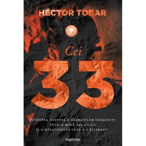 Cei 33. Povestea nespusa a barbatilor ingropati intr-o mina din Chile