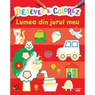 Desenez Si Colorez. Lumea Din Jurul Meu
