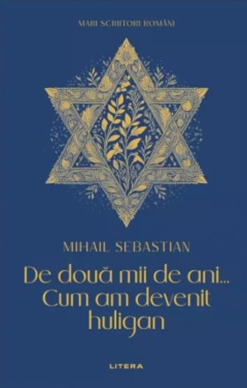 Mari Scriitori Romani. De Doua Mii De Ani. Cum Am Devenit Huligan. Mihail Sebastian
