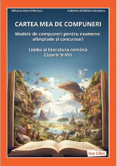 Cartea mea de compuneri. Modele de compuneri Clasele 5-8