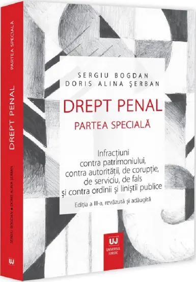 Drept penal. Partea speciala. Infractiuni contra patrimoniului, contra autoritatii, de coruptie, de serviciu, de fals si contra ordinii si linistii publice. Editia a III-a, revazuta si adaugita