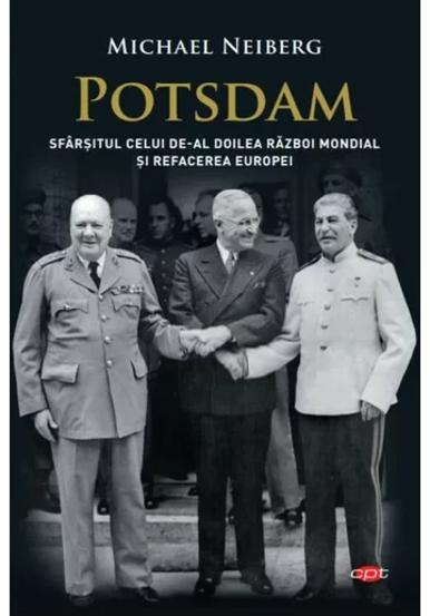 Potsdam. Sfarsitul celui de-al Doilea Razboi Mondial si refacerea Europei