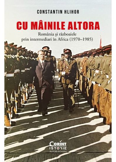 Cu „mainile” altora. Romania si razboaiele prin intermediari in Africa (1970–1985)