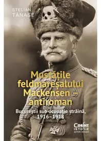 Mustățile feldmareșalului Mackensen – antiroman. Bucureștii sub ocupație străină, 1916–1918