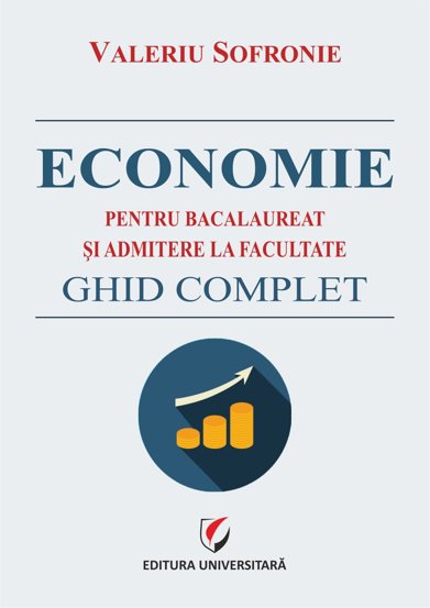 Economie pentru bacalaureat si admitere la facultate. Ghid complet