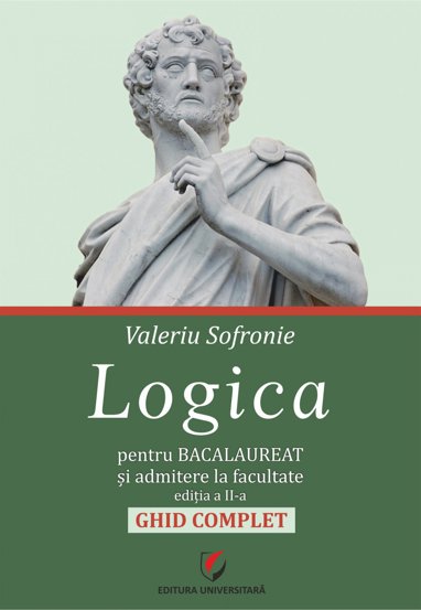 Logica pentru Bacalaureat si admitere la facultate. Ghid complet. Editia a II-a