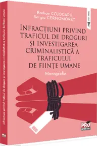Infractiuni privind traficul de droguri si investigarea criminalistica a traficului de fiinte umane. Monografie (resigilat)