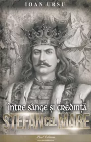 Stefan cel Mare. Intre sange si credinta (resigilat)