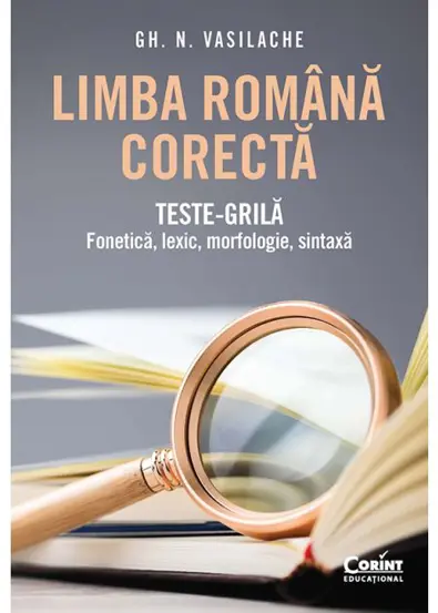 Limba romana corecta. Teste-grila: fonetica, lexic, morfologie, sintaxa