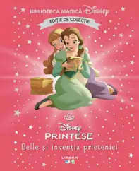 Belle si inventia prieteniei. Biblioteca magica Disney