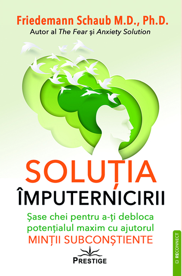 Solutia imputernicirii. Sase chei pentru a-ti debloca potentialul maxim cu ajutorul mintii subconstiente