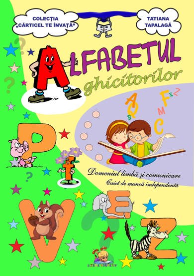 Alfabetul ghicitorilor. Domeniul Limba si comunicare. Caiet de munca independenta 