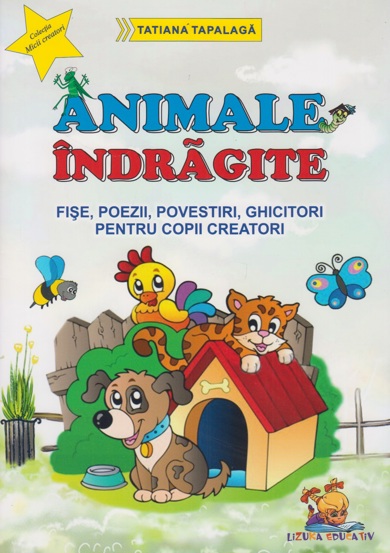 Animale indragite - Fise, poezii, povestiri, ghicitori pentru copii creatori