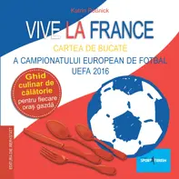 Vive la France - Cartea de bucate a Campionatului European de Fotbal UEFA 2016