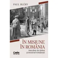 In misiune in Romania. Anecdote de razboi si moravuri romanesti